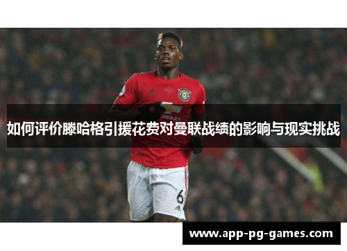 如何评价滕哈格引援花费对曼联战绩的影响与现实挑战