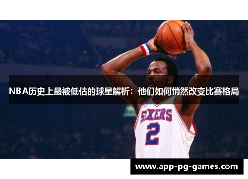 NBA历史上最被低估的球星解析：他们如何悄然改变比赛格局