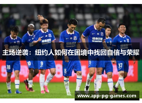 主场逆袭：纽约人如何在困境中找回自信与荣耀