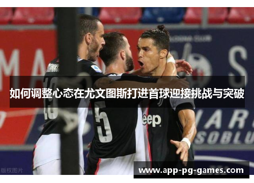 如何调整心态在尤文图斯打进首球迎接挑战与突破