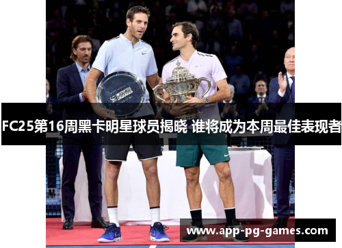 FC25第16周黑卡明星球员揭晓 谁将成为本周最佳表现者