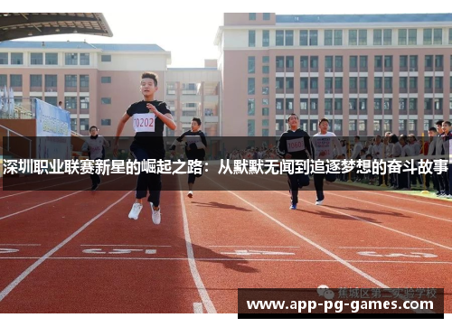 深圳职业联赛新星的崛起之路：从默默无闻到追逐梦想的奋斗故事