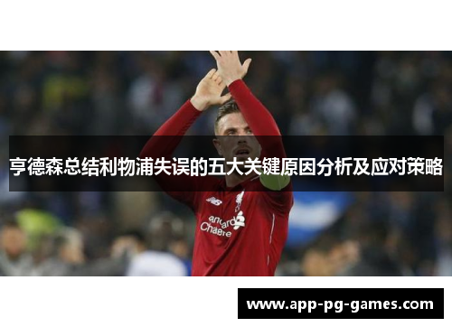 亨德森总结利物浦失误的五大关键原因分析及应对策略