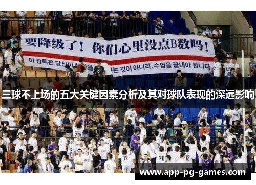 三球不上场的五大关键因素分析及其对球队表现的深远影响