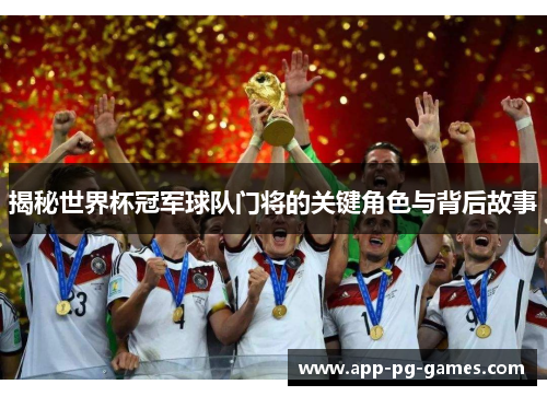 揭秘世界杯冠军球队门将的关键角色与背后故事