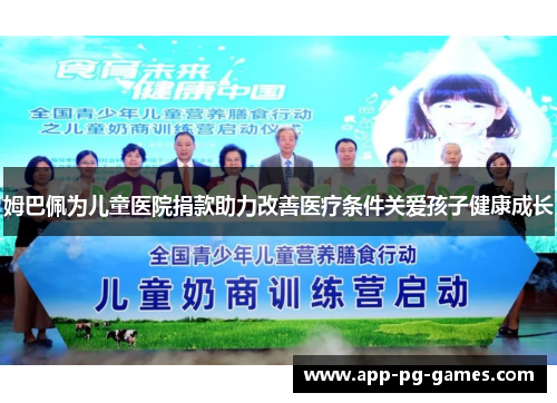 姆巴佩为儿童医院捐款助力改善医疗条件关爱孩子健康成长