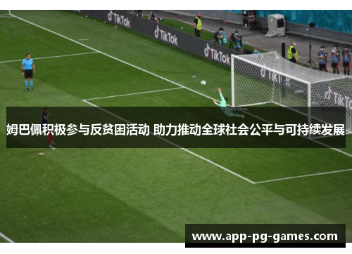姆巴佩积极参与反贫困活动 助力推动全球社会公平与可持续发展