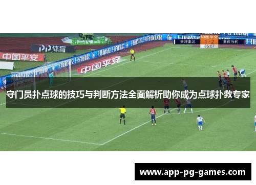 守门员扑点球的技巧与判断方法全面解析助你成为点球扑救专家
