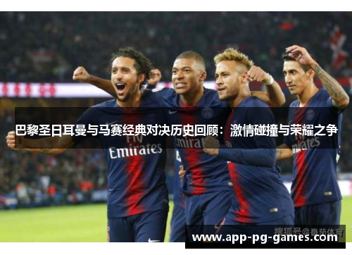巴黎圣日耳曼与马赛经典对决历史回顾：激情碰撞与荣耀之争