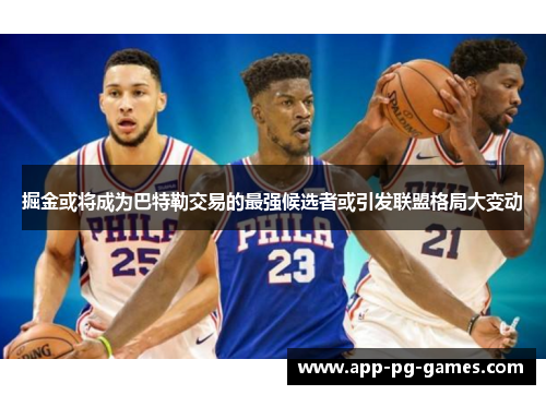 掘金或将成为巴特勒交易的最强候选者或引发联盟格局大变动