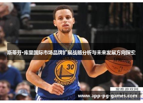 斯蒂芬·库里国际市场品牌扩展战略分析与未来发展方向探索