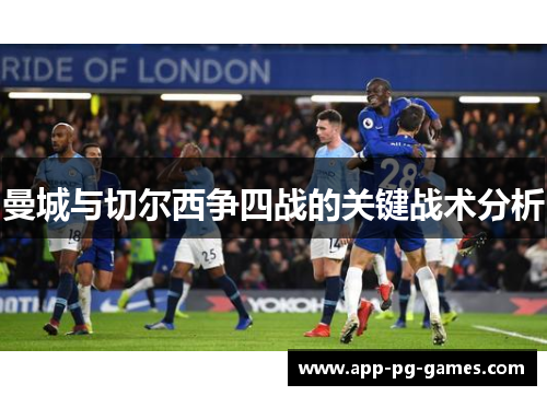 曼城与切尔西争四战的关键战术分析