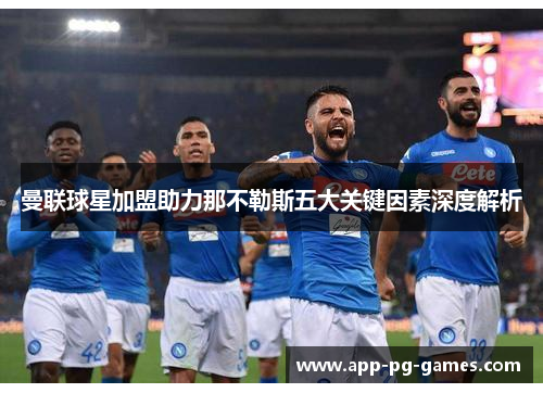 曼联球星加盟助力那不勒斯五大关键因素深度解析