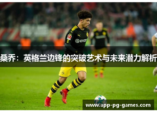 桑乔：英格兰边锋的突破艺术与未来潜力解析