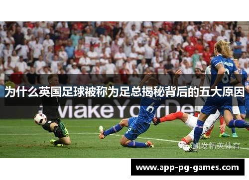 为什么英国足球被称为足总揭秘背后的五大原因