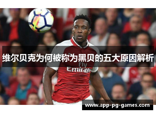 维尔贝克为何被称为黑贝的五大原因解析