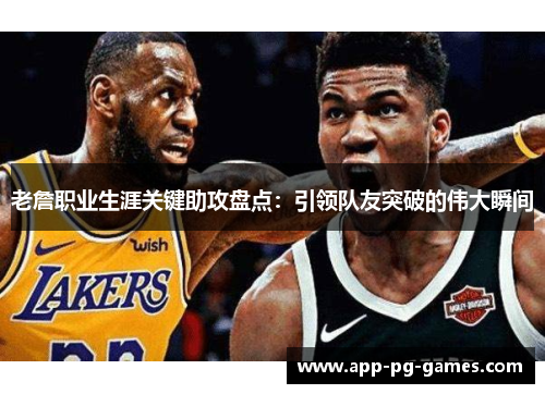 老詹职业生涯关键助攻盘点：引领队友突破的伟大瞬间