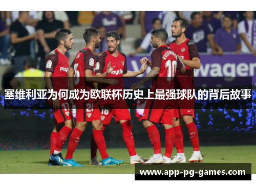 塞维利亚为何成为欧联杯历史上最强球队的背后故事