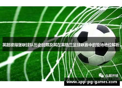 英超彼得堡联球队历史回顾及其在英格兰足球联赛中的独特地位解析