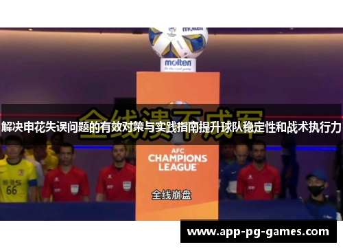 解决申花失误问题的有效对策与实践指南提升球队稳定性和战术执行力