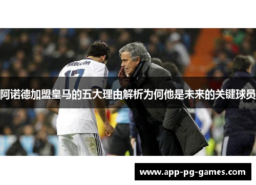 阿诺德加盟皇马的五大理由解析为何他是未来的关键球员 阿诺德加盟皇马的五大理由解析为何他是未来的关键球员