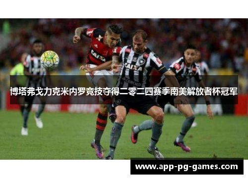 博塔弗戈力克米内罗竞技夺得二零二四赛季南美解放者杯冠军