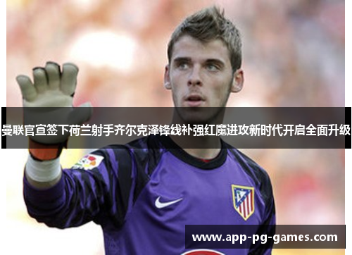 曼联官宣签下荷兰射手齐尔克泽锋线补强红魔进攻新时代开启全面升级 曼联官宣签下荷兰射手齐尔克泽锋线补强红魔进攻新时代开启全面升级
