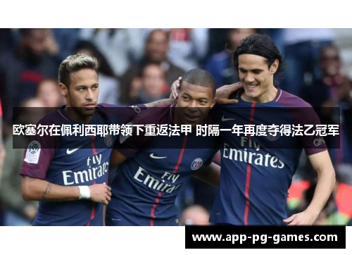 欧塞尔在佩利西耶带领下重返法甲 时隔一年再度夺得法乙冠军