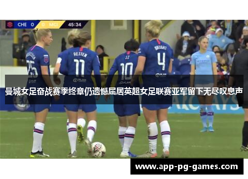 曼城女足奋战赛季终章仍遗憾屈居英超女足联赛亚军留下无尽叹息声