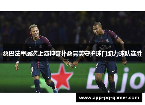 桑巴法甲屡次上演神奇扑救完美守护球门助力球队连胜