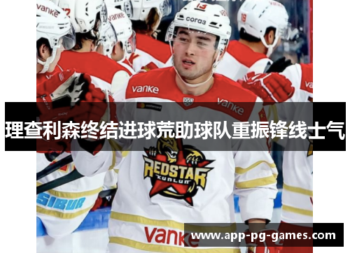 理查利森终结进球荒助球队重振锋线士气
