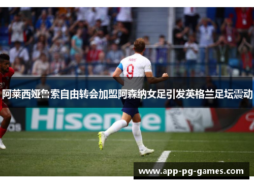 阿莱西娅鲁索自由转会加盟阿森纳女足引发英格兰足坛震动 阿莱西娅鲁索自由转会加盟阿森纳女足引发英格兰足坛震动