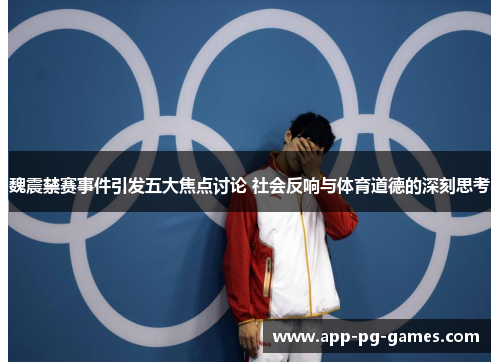 魏震禁赛事件引发五大焦点讨论 社会反响与体育道德的深刻思考