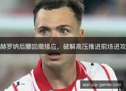 赫罗纳后腰回撤接应，破解高压推进前场进攻
